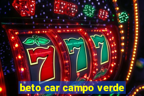 beto car campo verde